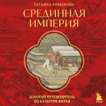 Срединная империя. Золотой путеводитель по культуре Китая