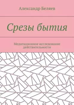Срезы бытия. Медитационное исследование действительности