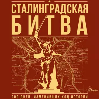 Сталинградская битва. 200 дней, изменивших ход истории