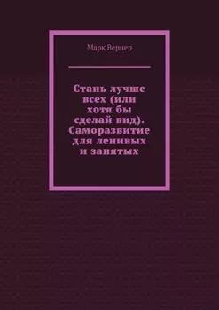 Стань лучше всех (или хотя бы сделай вид). Саморазвитие для ленивых и занятых