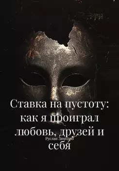 Ставка на пустоту: как я проиграл любовь, друзей и себя