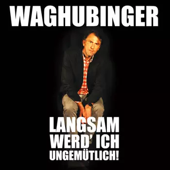 Stefan Waghubinger, Langsam werd' ich ungem?tlich!