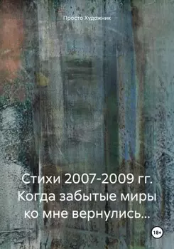 Стихи 2007-2009 гг. Когда забытые миры ко мне вернулись…