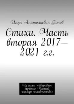 Стихи. Часть вторая, 2017—2021 гг. Из серии «Народное течение. Чистый четверг человечества»