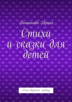 Стихи и сказки для детей. Для дорогих сердцу