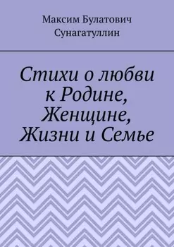 Стихи о любви к Родине, Женщине, Жизни и Семье
