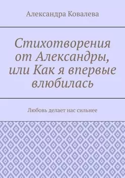 Стихотворения от Александры, или Как я впервые влюбилась. Любовь делает нас сильнее