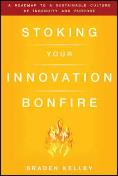 Stoking Your Innovation Bonfire. A Roadmap to a Sustainable Culture of Ingenuity and Purpose