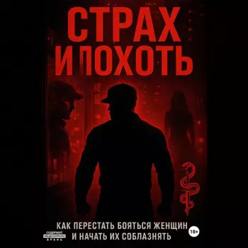 Страх и похоть. Как перестать бояться женщин и начать их соблазнять