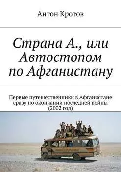 Страна А., или Автостопом по Афганистану. Первые путешественники в Афганистане сразу по окончании последней войны (2002 год)