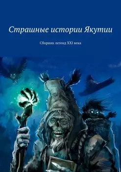 Страшные истории Якутии. Сборник легенд XXI века