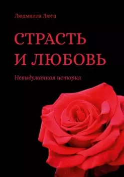 Страсть и любовь. Невыдуманная история
