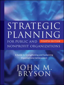 Strategic Planning for Public and Nonprofit Organizations. A Guide to Strengthening and Sustaining Organizational Achievement