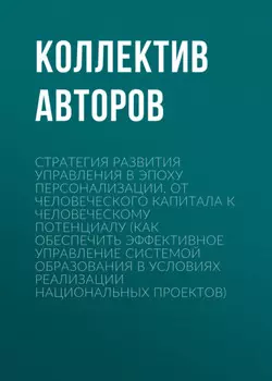Стратегия развития управления в эпоху персонализации. От человеческого капитала к человеческому потенциалу (Как обеспечить эффективное управление системой образования в условиях реализации национальных проектов)