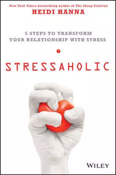 Stressaholic. 5 Steps to Transform Your Relationship with Stress