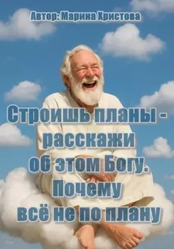 Строишь планы – расскажи об этом Богу ( почему всё не по плану)