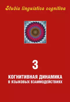Studia linguiustica cognitiva. Выпуск 3. Когнитивная динамика в языковых взаимодействиях
