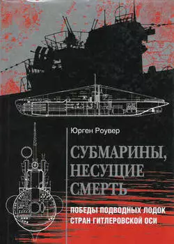 Субмарины, несущие смерть. Победы подводных лодок стран гитлеровской Оси