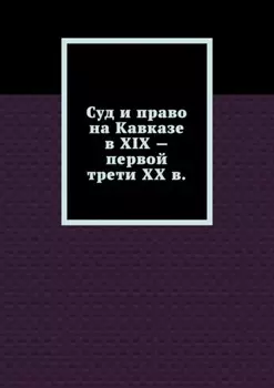 Суд и право на Кавказе в XIX – первой трети ХХ в.