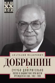 Сугубо доверительно. Посол в Вашингтоне при шести президентах США. 1962–1986 гг.