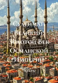 Сулейман Великий: Золотой Век Османской Империи