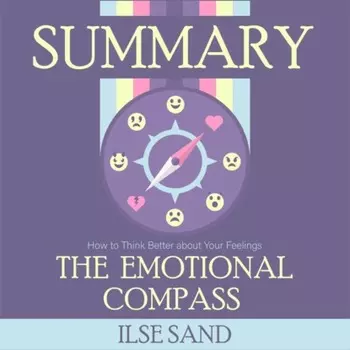 Summary: The Emotional Compass. How to Think Better about Your Feelings. Ilse Sand