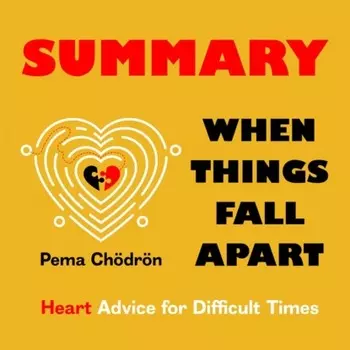 Summary: When Things Fall Apart. Heart Advice for Difficult Times. Pema Chdrn