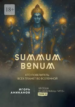 Summum Bonum. Кто Повелитель всех планет во вселенной. Беседы о «Бхагавад-гите». Том 8