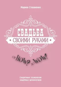 Свадьба своими руками. От How? до Wow! Секретные технологии свадебных организаторов
