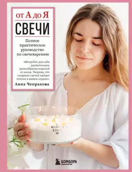 Свечи от А до Я. Полное практическое руководство по свечеварению