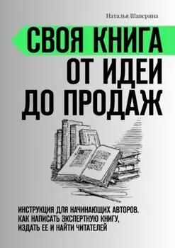 Своя книга от идеи до продаж. Инструкция для начинающих авторов. Как написать экспертную книгу, издать ее и найти читателей