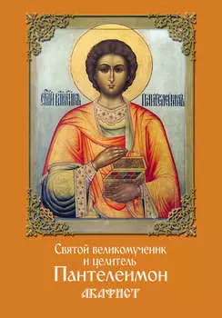 Святой великомученик и целитель Пантелеимон. Акафист