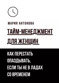 Тайм-менеджмент для женщин. Как перестать опаздывать, если ты не в ладах со временем