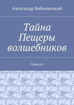 Тайна Пещеры волшебников. Повесть