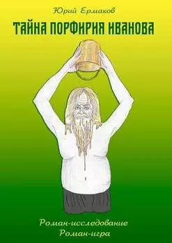 Тайна Порфирия Иванова. Роман-исследование. Роман-игра