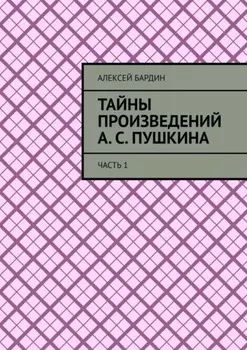 Тайны произведений А. С. Пушкина. Часть 1