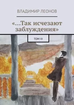 «…Так исчезают заблуждения». Том III