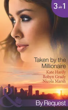 Taken by the Millionaire: Hotly Bedded, Conveniently Wedded