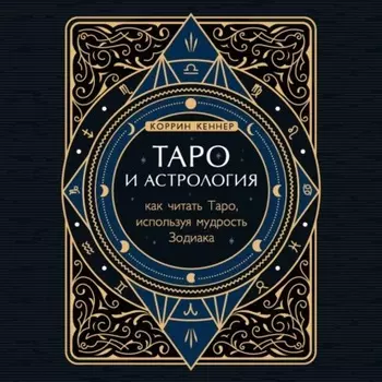 Таро и астрология. Как читать Таро, используя мудрость Зодиака