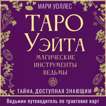 Таро Уэйта. Магические инструменты ведьмы. Тайна, доступная знающим