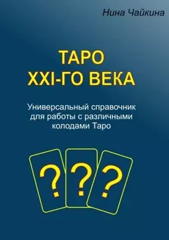 Таро XXI-го века. Универсальный справочник для работы с различными колодами Таро