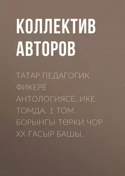 Татар педагогик фикере антологиясе. Ике томда. 1 том. Борынгы трки чор XX гасыр башы / Антология татарской педагогической мысли. Т. 1