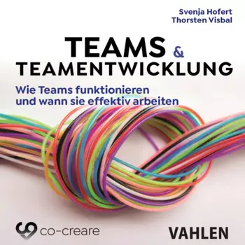 Teams & Teamentwicklung - Wie Teams funktionieren und wann sie effektiv arbeiten (Ungek?rzt)
