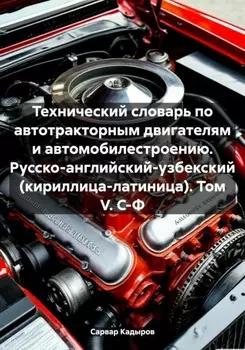 Технический словарь по автотракторным двигателям и автомобилестроению. Русско-английский-узбекский (кириллица-латиница). Том V. С-Ф