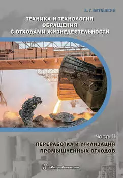 Техника и технология обращения с отходами жизнедеятельности. Часть II. Переработка и утилизация промышленных отходов