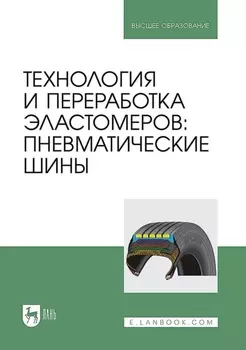 Технология и переработка эластомеров: пневматические шины. Учебное пособие для вузов
