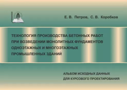Технология производства бетонных работ при возведении монолитных фундаментов одноэтажных и многоэтажных промышленных зданий. Альбом исходных данных для курсового проектирования
