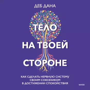 Тело на твоей стороне. Как сделать нервную систему своим союзником в достижении спокойствия