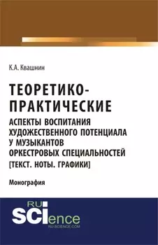 Теоретико-практические аспекты воспитания художественного потенциала у музыкантов оркестровых специальностей. (Аспирантура, Бакалавриат, Магистратура, Специалитет). Монография.