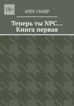 Теперь ты NPC… Книга первая
